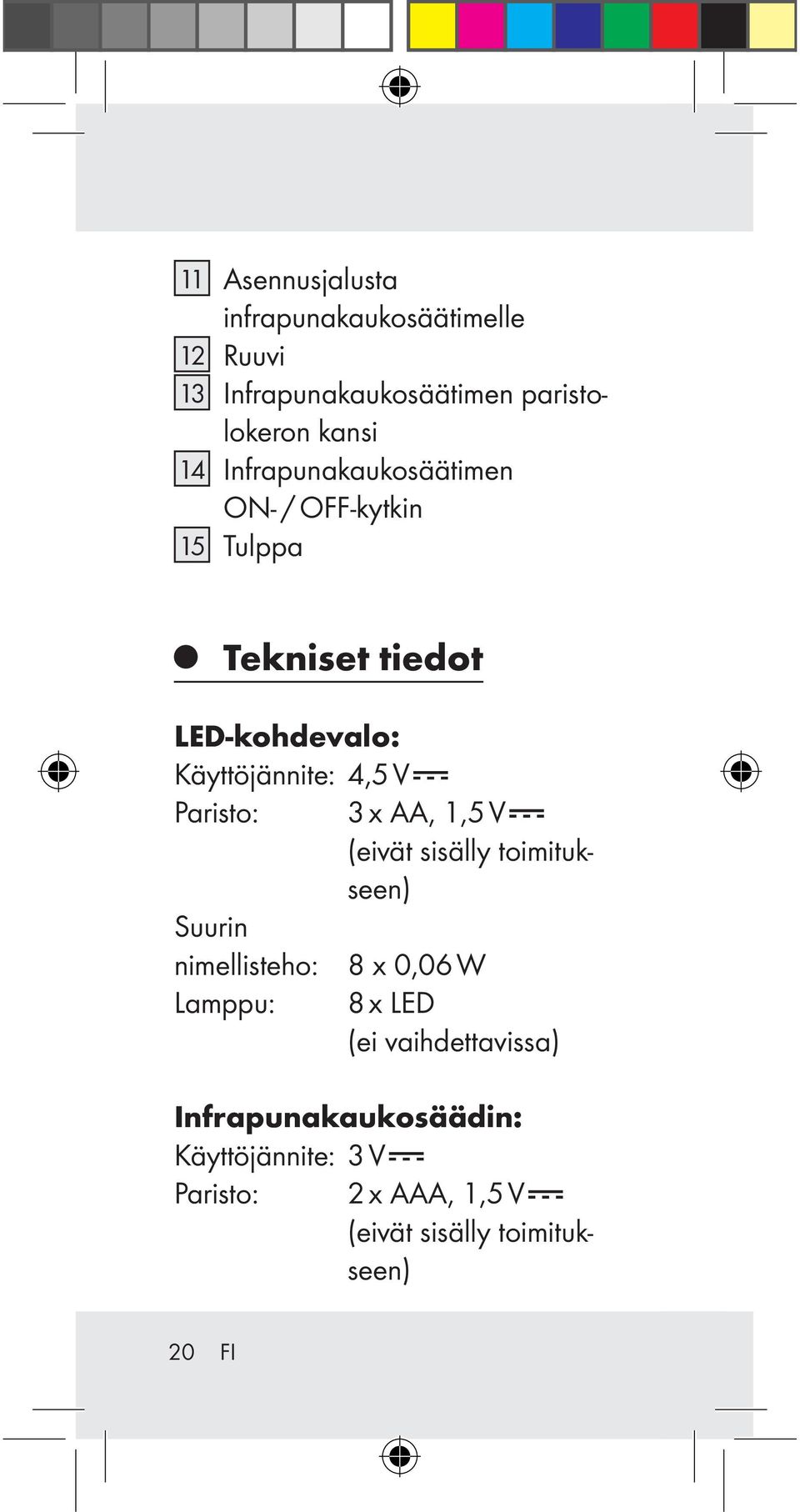 Paristo: 3 x AA, 1,5 V (eivät sisälly toimitukseen) Suurin nimellisteho: 8 x 0,06 W Lamppu: 8 x LED (ei