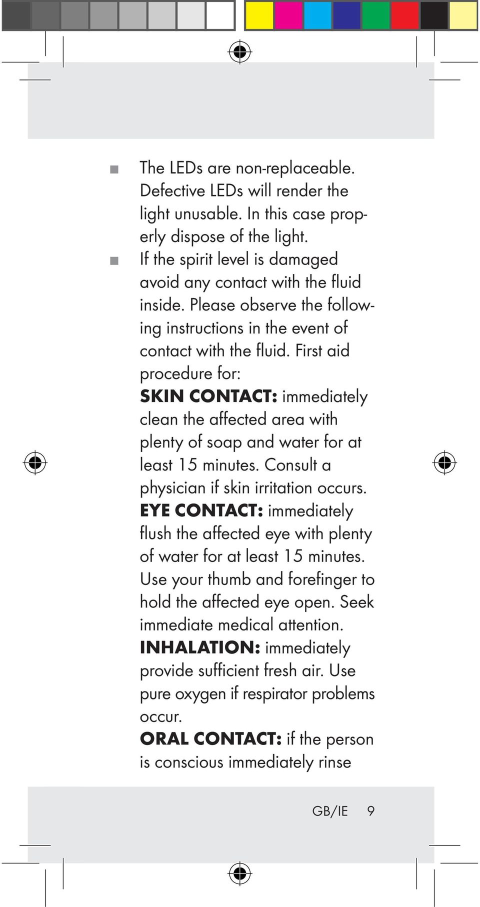 First aid procedure for: SKIN CONTACT: immediately clean the affected area with plenty of soap and water for at least 15 minutes. Consult a physician if skin irritation occurs.