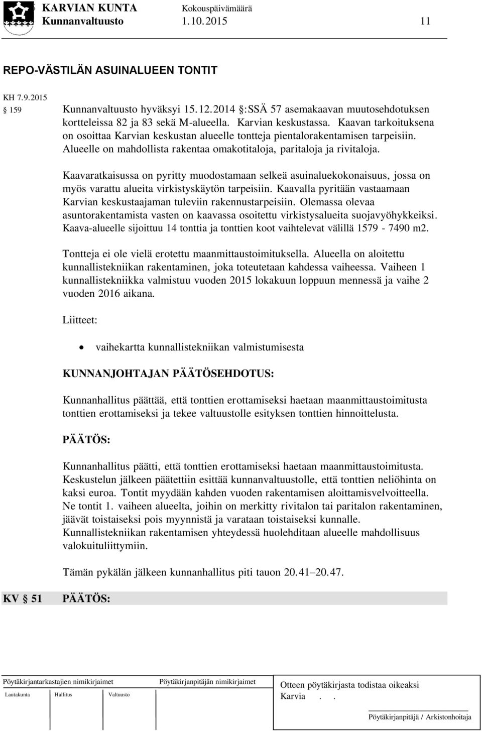 Kaavan tarkoituksena on osoittaa Karvian keskustan alueelle tontteja pientalorakentamisen tarpeisiin. Alueelle on mahdollista rakentaa omakotitaloja, paritaloja ja rivitaloja.