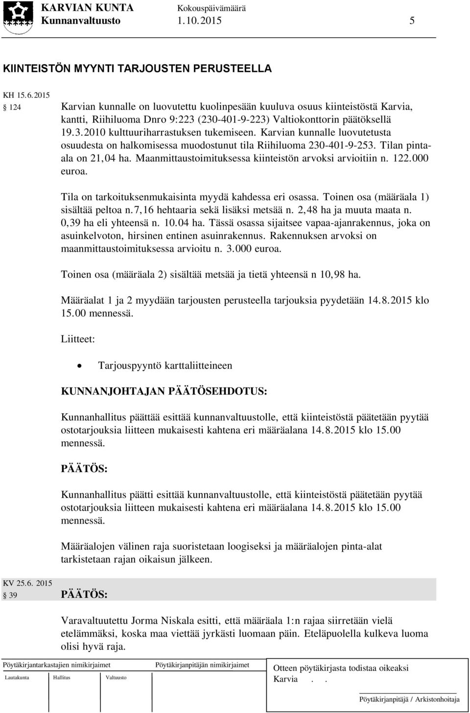 Karvian kunnalle luovutetusta osuudesta on halkomisessa muodostunut tila Riihiluoma 230-401-9-253. Tilan pintaala on 21,04 ha. Maanmittaustoimituksessa kiinteistön arvoksi arvioitiin n. 122.000 euroa.