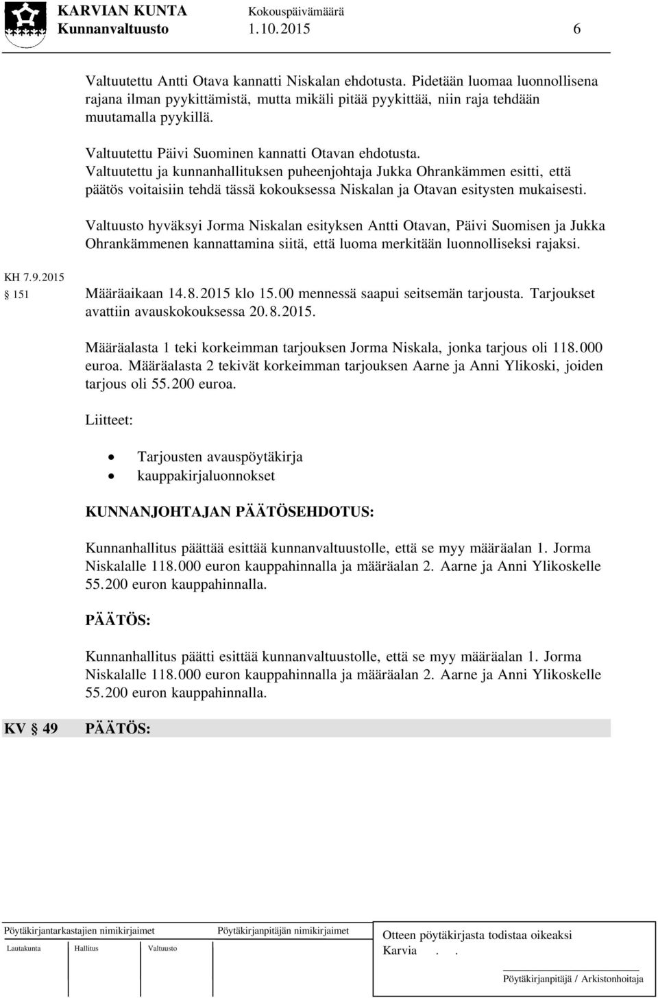 Valtuutettu ja kunnanhallituksen puheenjohtaja Jukka Ohrankämmen esitti, että päätös voitaisiin tehdä tässä kokouksessa Niskalan ja Otavan esitysten mukaisesti.