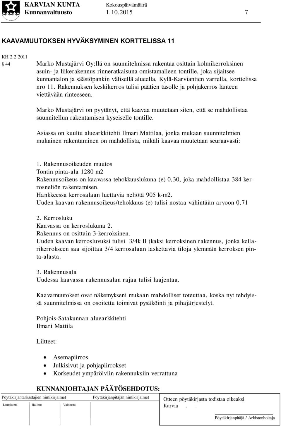 2.2011 44 Marko Mustajärvi Oy:llä on suunnitelmissa rakentaa osittain kolmikerroksinen asuin- ja liikerakennus rinneratkaisuna omistamalleen tontille, joka sijaitsee kunnantalon ja säästöpankin