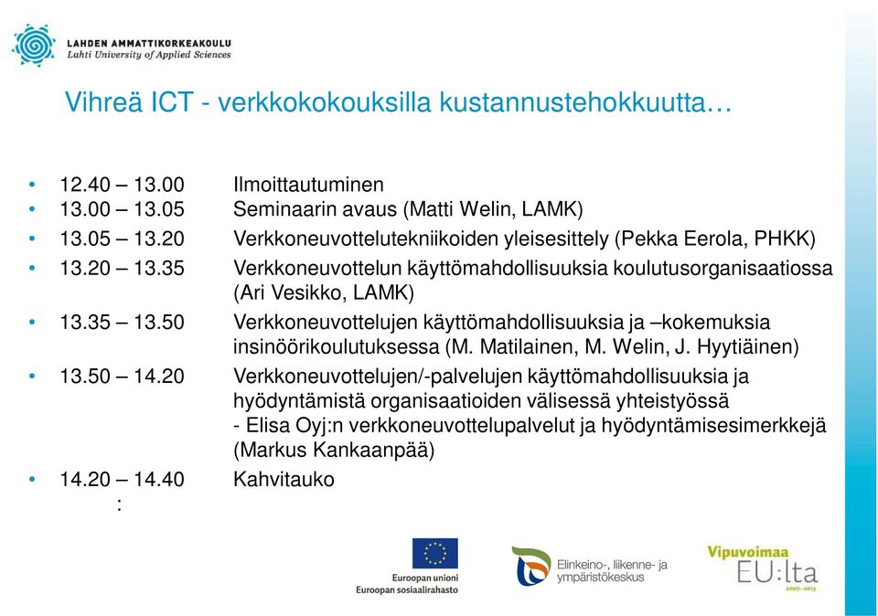 35 13.50 Verkkoneuvottelujen käyttömahdollisuuksia ja kokemuksia insinöörikoulutuksessa (M. Matilainen, M. Welin, J. Hyytiäinen) 13.50 14.