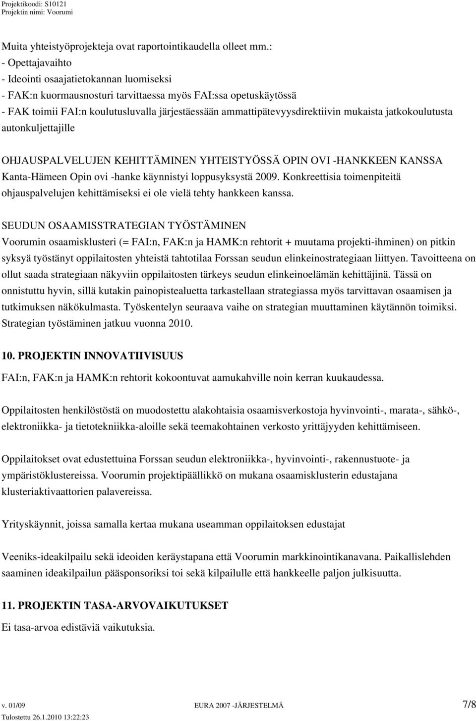 ammattipätevyysdirektiivin mukaista jatkokoulutusta autonkuljettajille OHJAUSPALVELUJEN KEHITTÄMINEN YHTEISTYÖSSÄ OPIN OVI -HANKKEEN KANSSA Kanta-Hämeen Opin ovi -hanke käynnistyi loppusyksystä 2009.