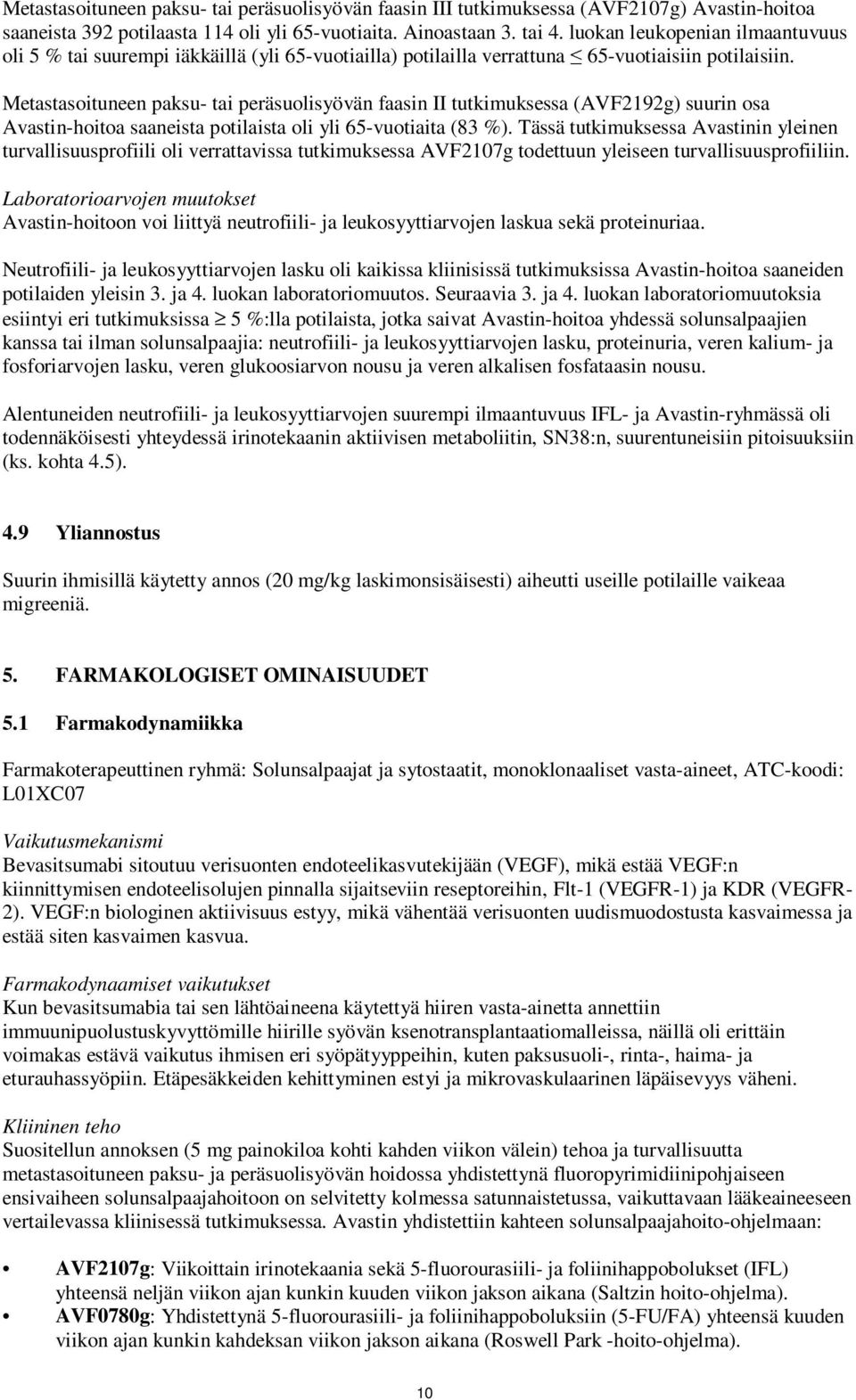 Metastasoituneen paksu- tai peräsuolisyövän faasin II tutkimuksessa (AVF2192g) suurin osa Avastin-hoitoa saaneista potilaista oli yli 65-vuotiaita (83 %).