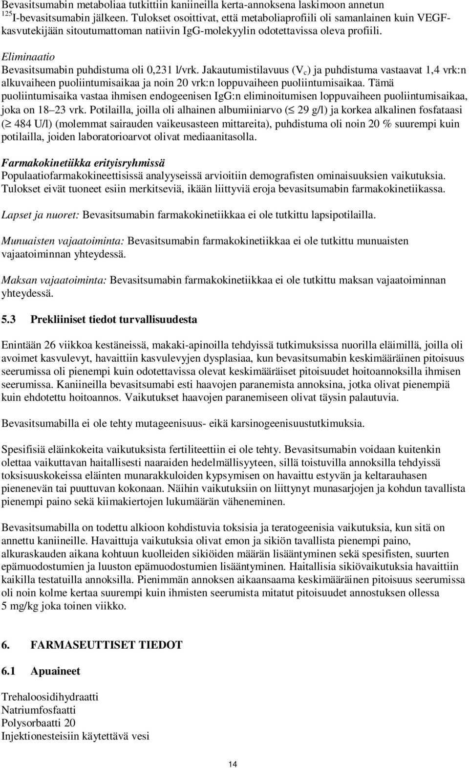 Eliminaatio Bevasitsumabin puhdistuma oli 0,231 l/vrk. Jakautumistilavuus (V c ) ja puhdistuma vastaavat 1,4 vrk:n alkuvaiheen puoliintumisaikaa ja noin 20 vrk:n loppuvaiheen puoliintumisaikaa.