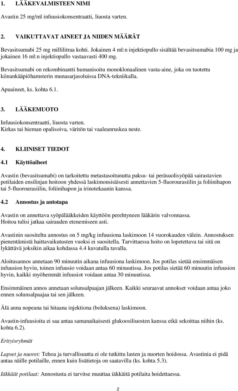 Bevasitsumabi on rekombinantti humanisoitu monoklonaalinen vasta-aine, joka on tuotettu kiinankääpiöhamsterin munasarjasoluissa DNA-tekniikalla. Apuaineet, ks. kohta 6.1. 3.