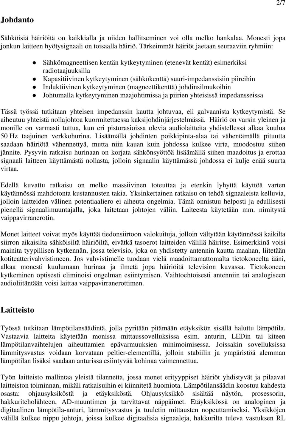 piireihin Induktiivinen kytkeytyminen (magneettikenttä) johdinsilmukoihin Johtumalla kytkeytyminen maajohtimissa ja piirien yhteisissä impedansseissa Tässä työssä tutkitaan yhteisen impedanssin