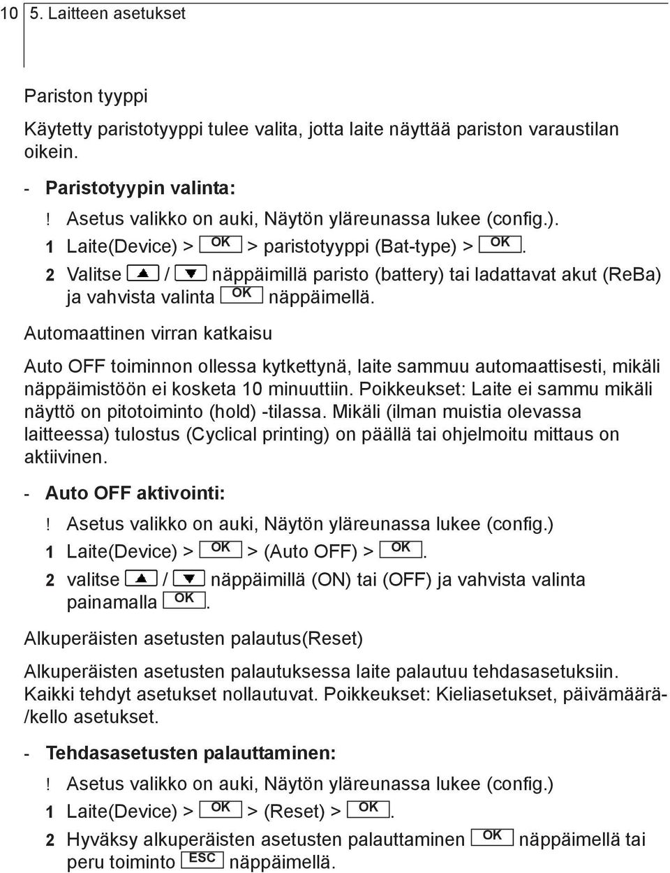 näppäimellä Automaattinen virran katkaisu Auto OFF toiminnon ollessa kytkettynä, laite sammuu automaattisesti, mikäli näppäimistöön ei kosketa 10 minuuttiin Poikkeukset: Laite ei sammu mikäli näyttö