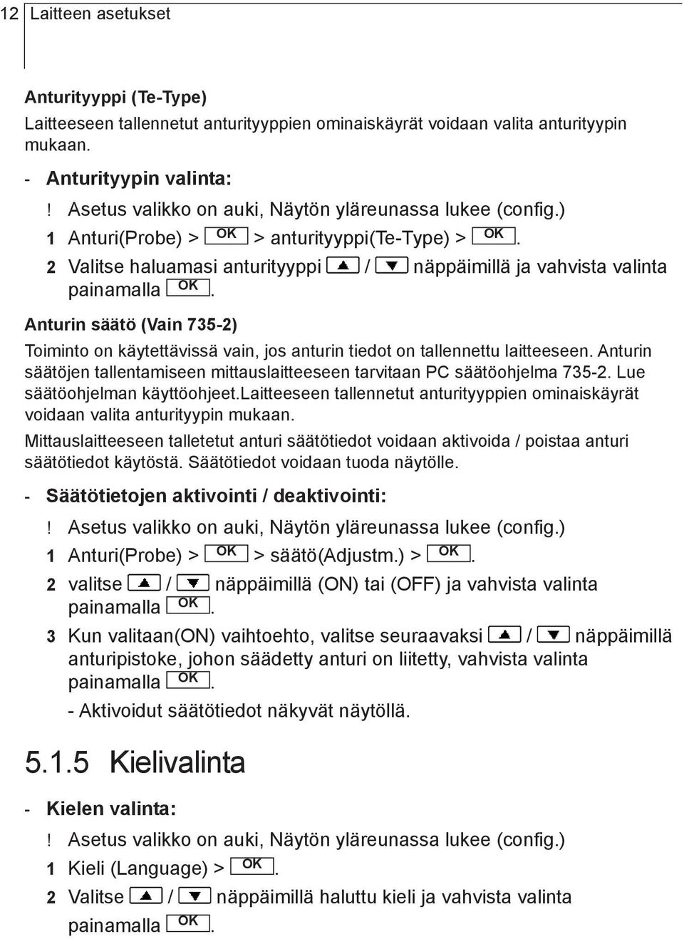 735-2) Toiminto on käytettävissä vain, jos anturin tiedot on tallennettu laitteeseen Anturin säätöjen tallentamiseen mittauslaitteeseen tarvitaan PC säätöohjelma 735-2 Lue säätöohjelman