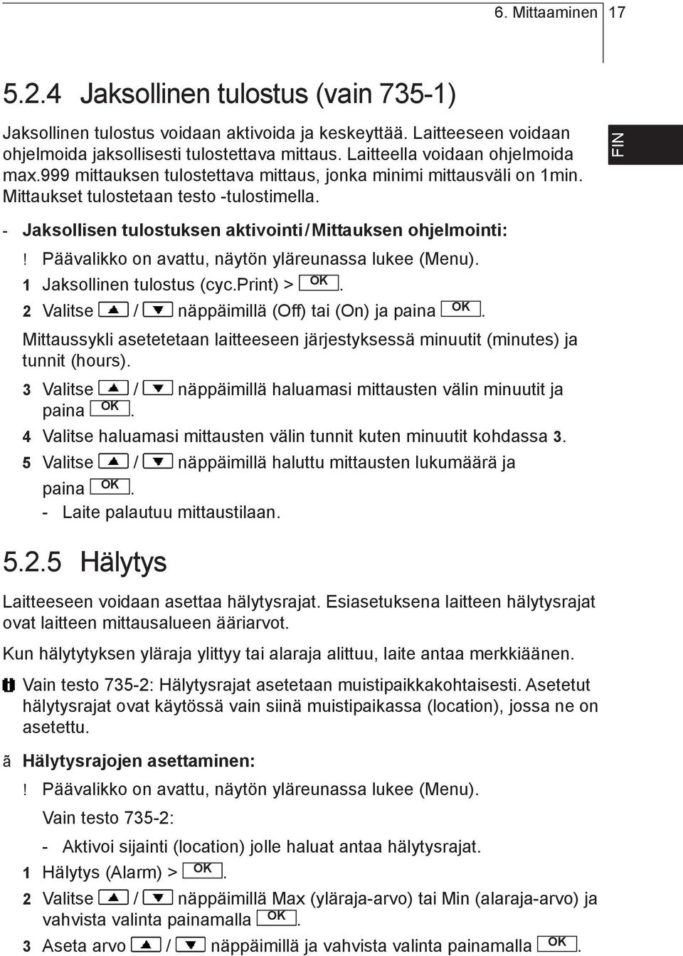 Päävalikko on avattu, näytön yläreunassa lukee (Menu) 1 Jaksollinen tulostus (cycprint) > 2 Valitse / näppäimillä (Off) tai (On) ja paina Mittaussykli asetetetaan laitteeseen järjestyksessä minuutit