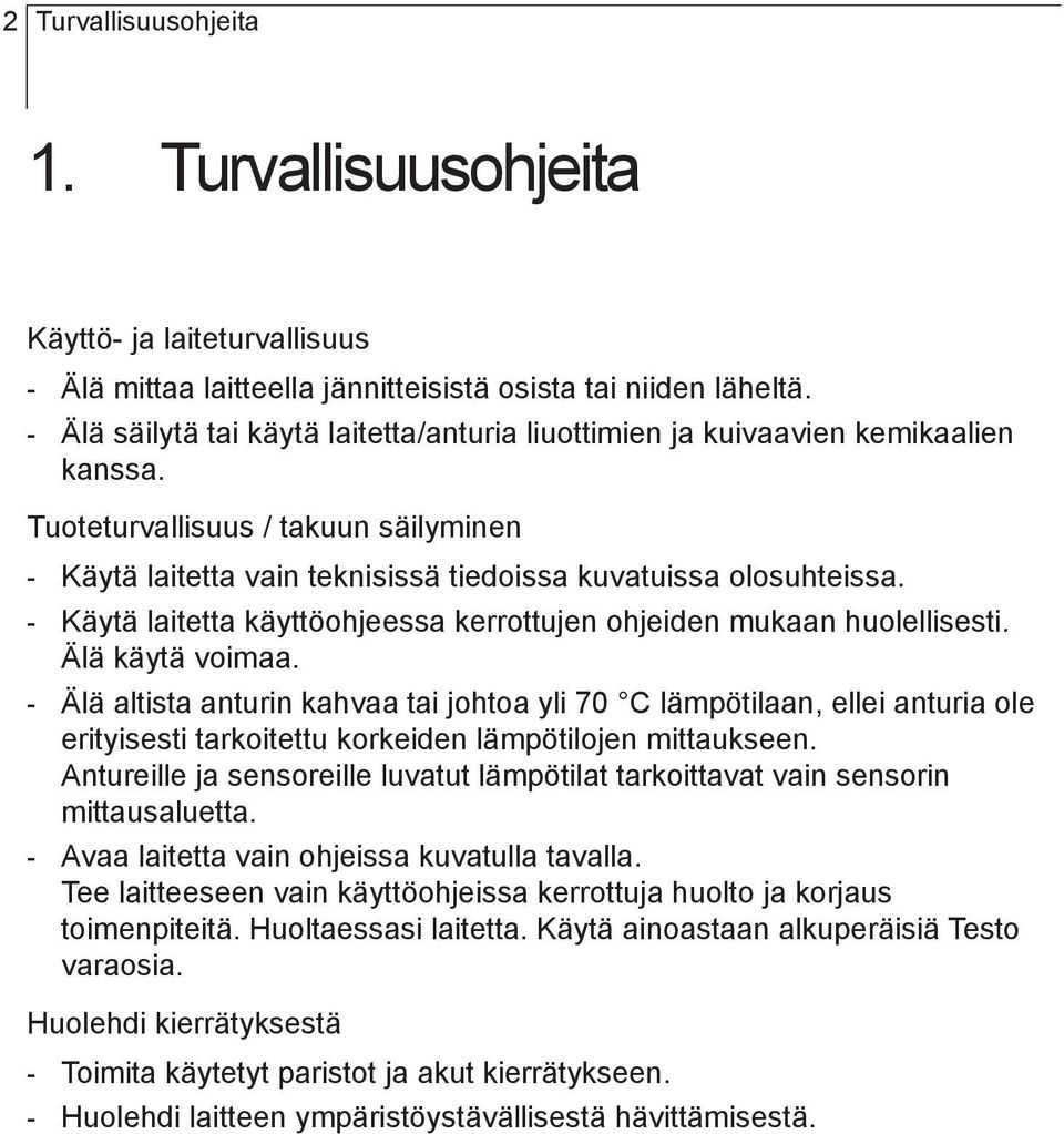 huolellisesti Älä käytä voimaa - Älä altista anturin kahvaa tai johtoa yli 70 C lämpötilaan, ellei anturia ole erityisesti tarkoitettu korkeiden lämpötilojen mittaukseen Antureille ja sensoreille