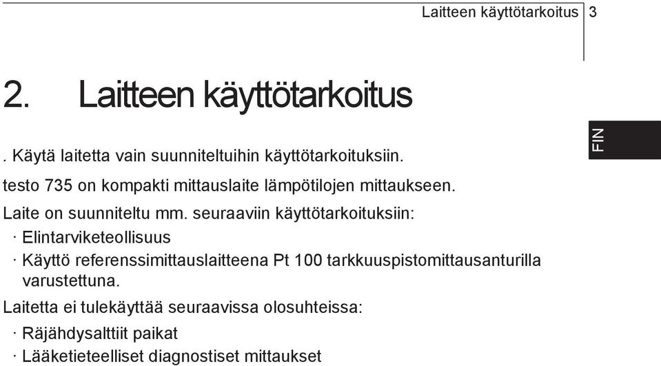 Elintarviketeollisuus Käyttö referenssimittauslaitteena Pt 100 tarkkuuspistomittausanturilla varustettuna Laitetta ei