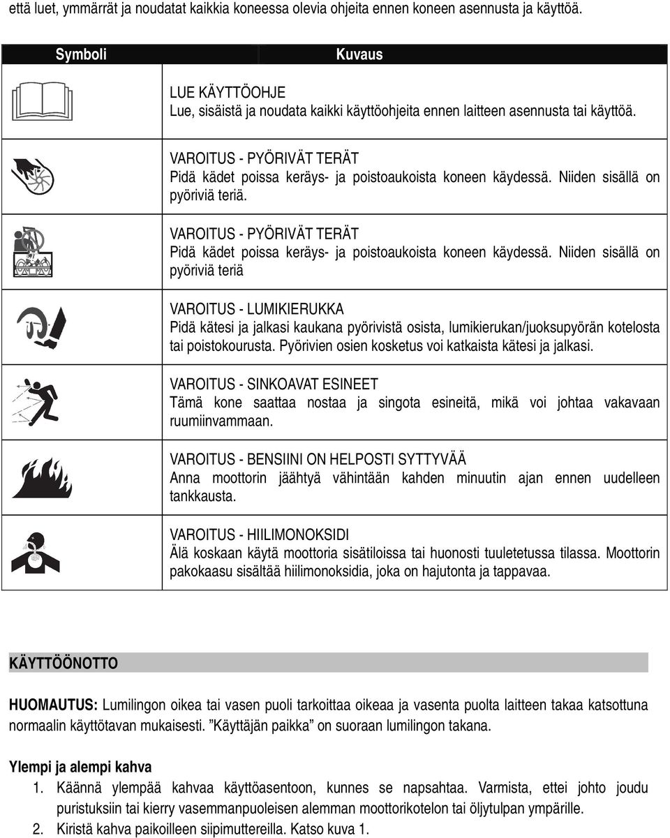 Niiden sisällä on pyöriviä teriä. VAROITUS - PYÖRIVÄT TERÄT Pidä kädet poissa keräys- ja poistoaukoista koneen käydessä.