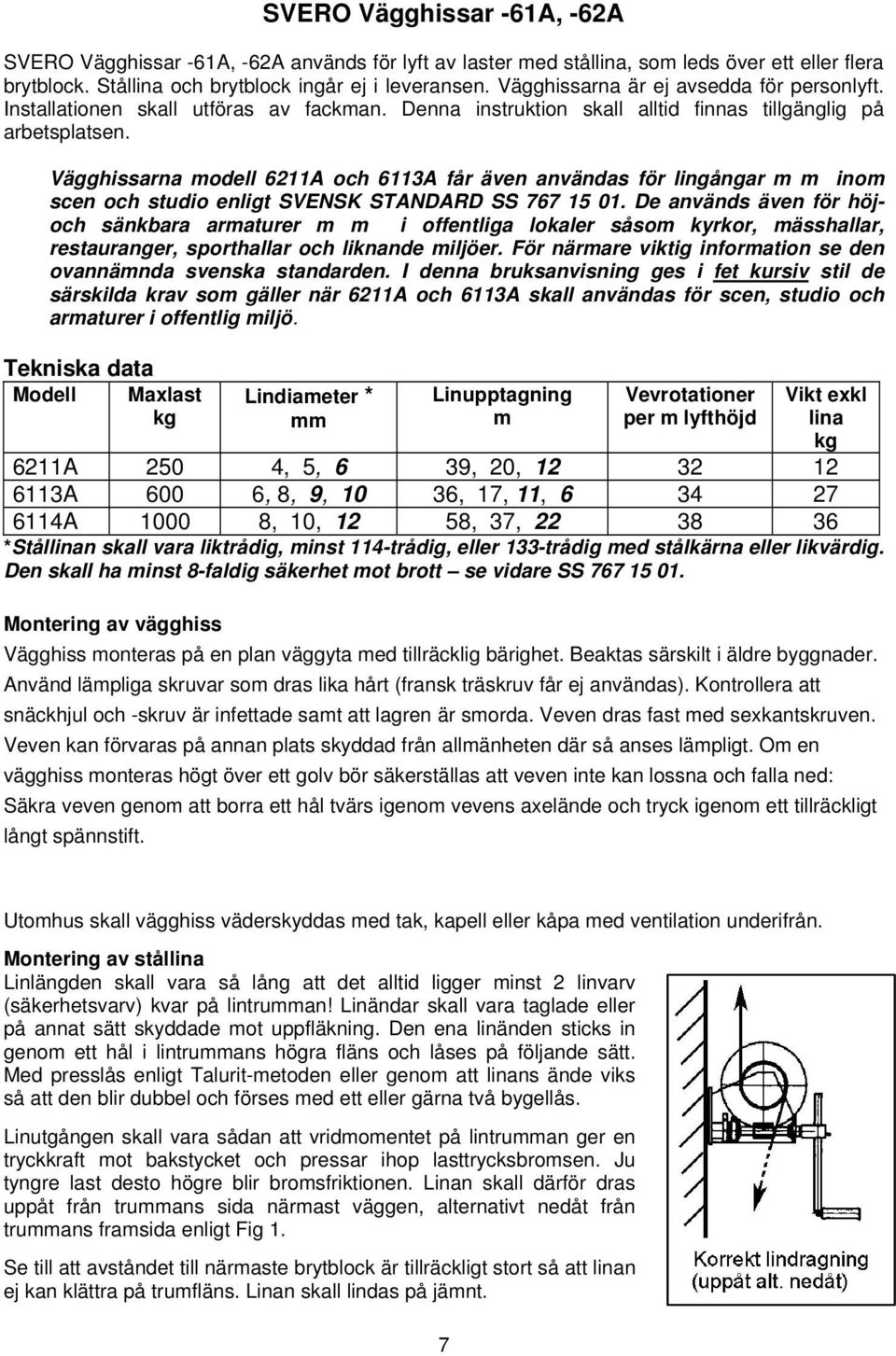 Vägghissarna modell 6211A och 6113A får även användas för lingångar m m inom scen och studio enligt SVENSK STANDARD SS 767 15 01.