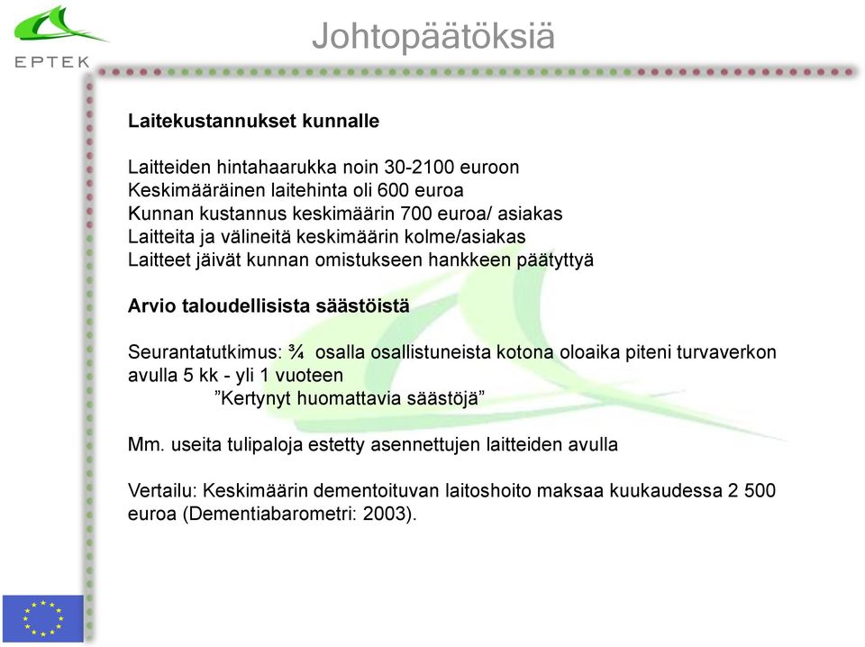 taloudellisista säästöistä Seurantatutkimus: ¾ osalla osallistuneista kotona oloaika piteni turvaverkon avulla 5 kk - yli 1 vuoteen Kertynyt huomattavia