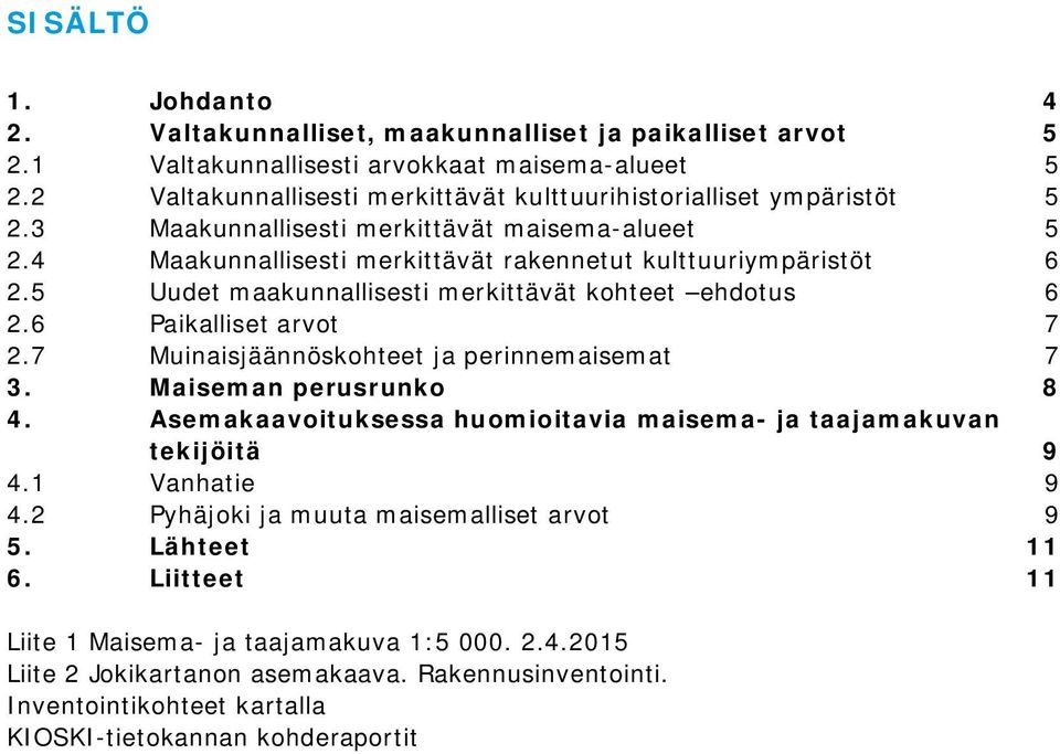 5 Uudet maakunnallisesti merkittävät kohteet ehdotus 6 2.6 Paikalliset arvot 7 2.7 Muinaisjäännöskohteet ja perinnemaisemat 7 3. Maiseman perusrunko 8 4.