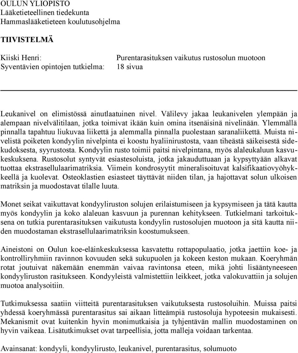 Ylemmällä pinnalla tapahtuu liukuvaa liikettä ja alemmalla pinnalla puolestaan saranaliikettä.