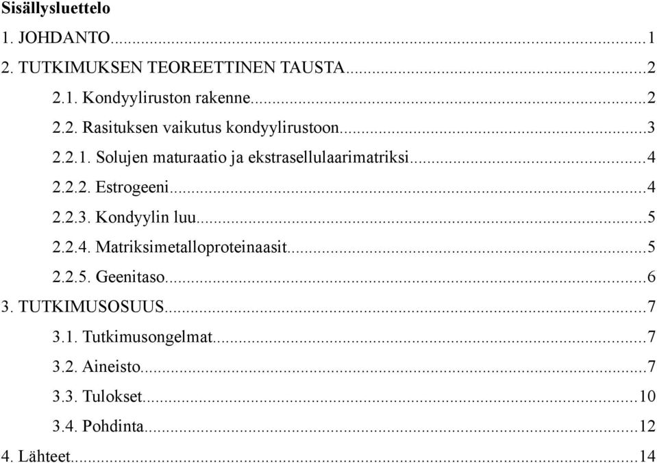 ..5 2.2.4. Matriksimetalloproteinaasit...5 2.2.5. Geenitaso...6 3. TUTKIMUSOSUUS...7 3.1. Tutkimusongelmat.