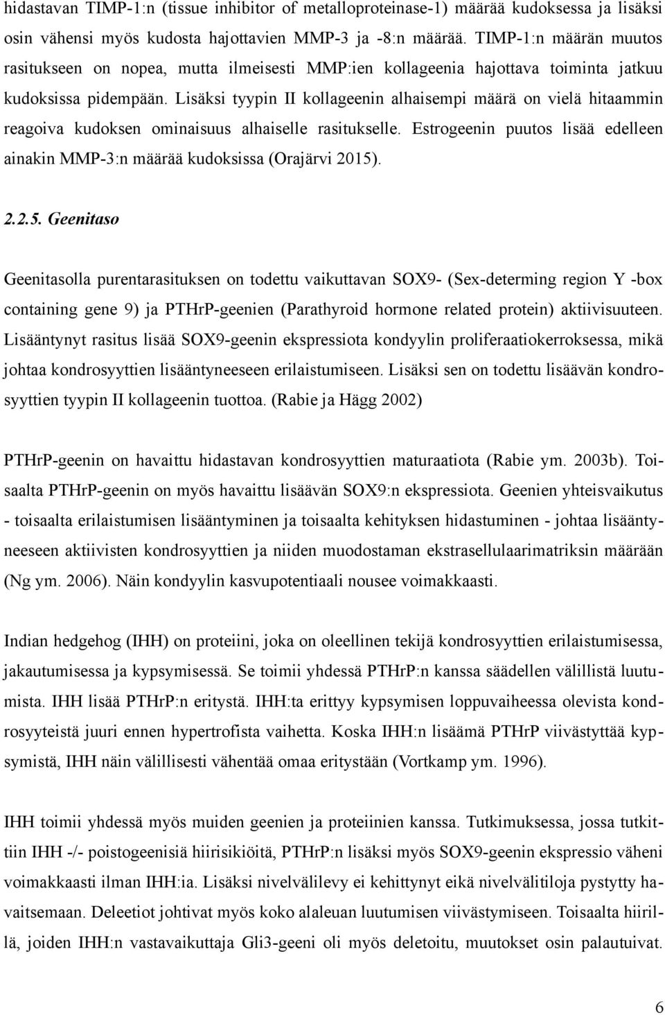 Lisäksi tyypin II kollageenin alhaisempi määrä on vielä hitaammin reagoiva kudoksen ominaisuus alhaiselle rasitukselle.