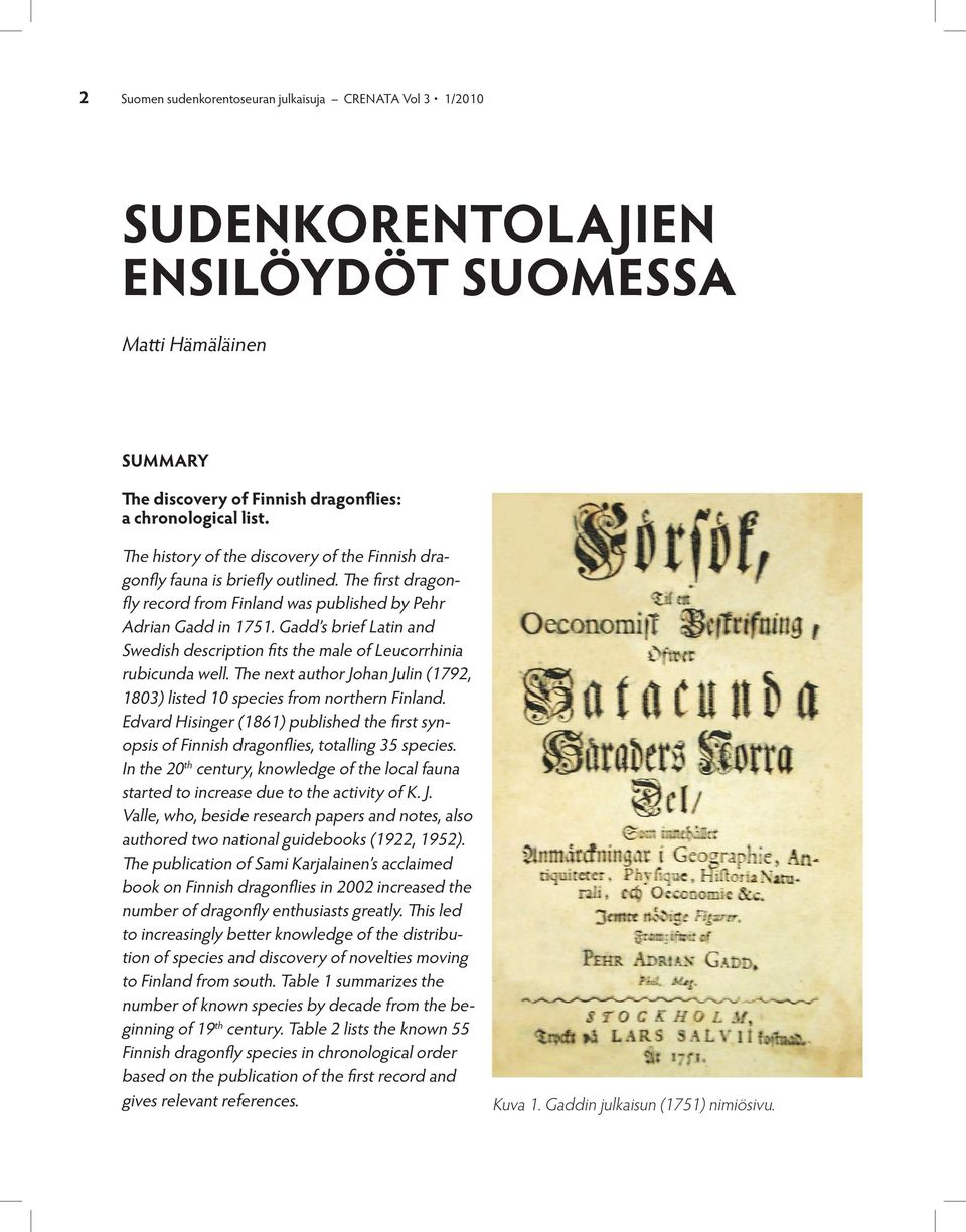 Gadd s brief Latin and Swedish description fits the male of Leucorrhinia rubicunda well. The next author Johan Julin (1792, 1803) listed 10 species from northern Finland.