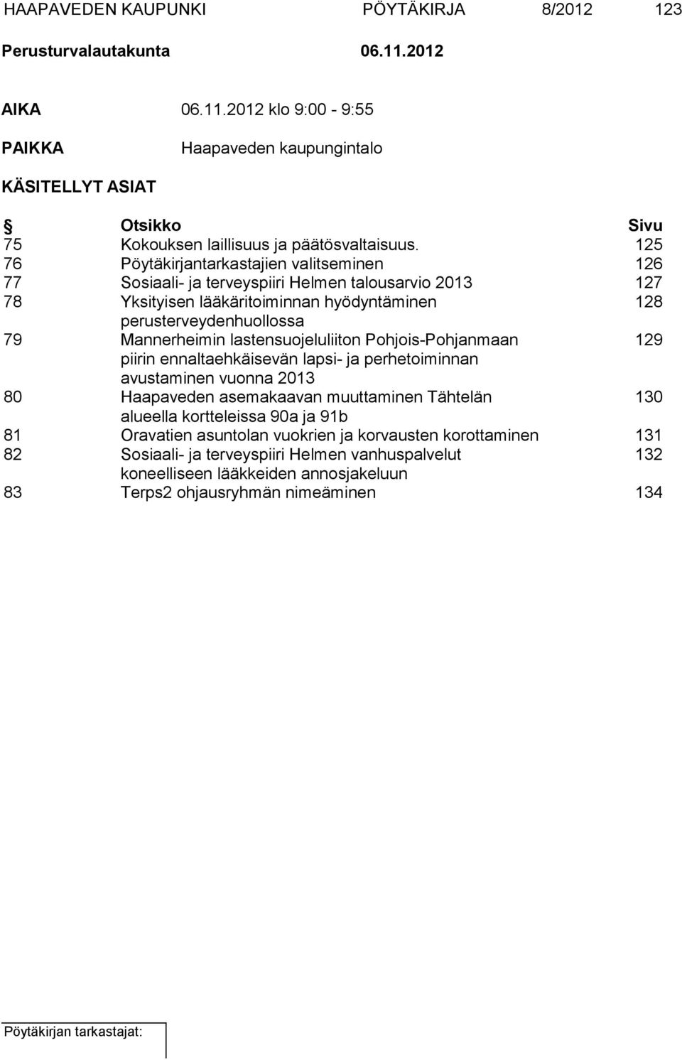 lastensuojeluliiton Pohjois-Pohjanmaan 129 piirin ennaltaehkäisevän lapsi- ja perhetoiminnan avustaminen vuonna 2013 80 Haapaveden asemakaavan muuttaminen Tähtelän 130 alueella kortteleissa 90a ja