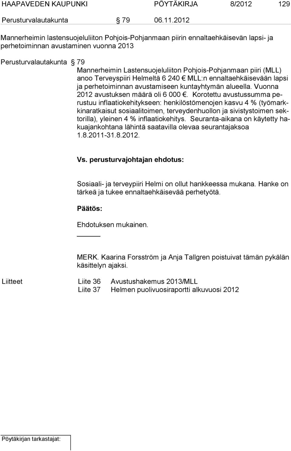 Pohjois-Pohjanmaan piiri (MLL) anoo Terveyspiiri Helmeltä 6 240 MLL:n ennaltaehkäisevään lapsi ja perhetoiminnan avustamiseen kuntayhtymän alueella. Vuonna 2012 avustuksen määrä oli 6 000.