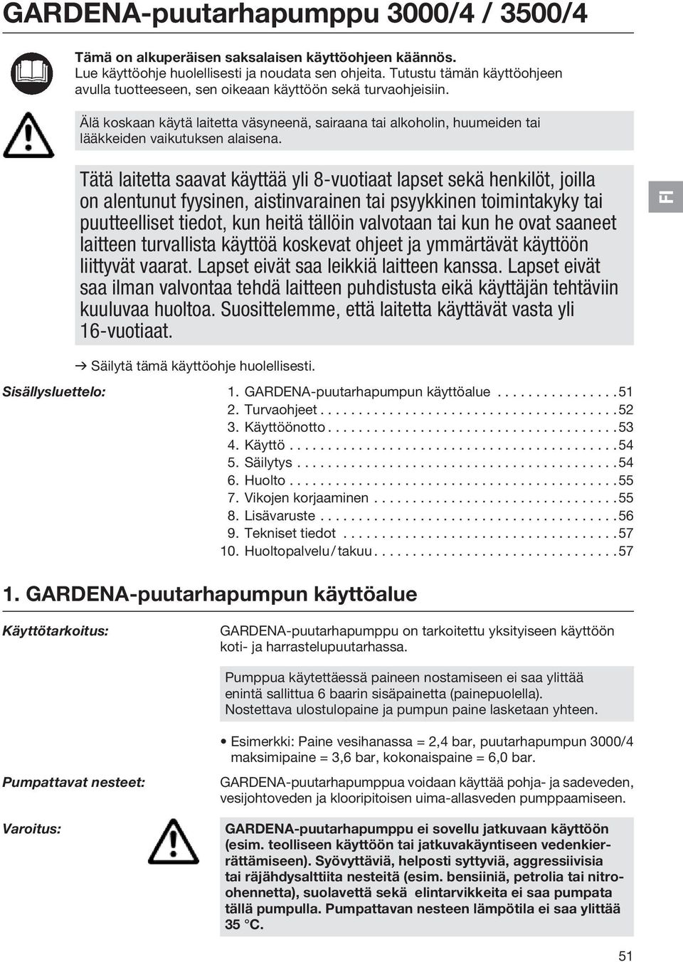 Tätä laitetta saavat käyttää yli 8-vuotiaat lapset sekä henkilöt, joilla on alentunut fyysinen, aistinvarainen tai psyykkinen toimintakyky tai puutteelliset tiedot, kun heitä tällöin valvotaan tai