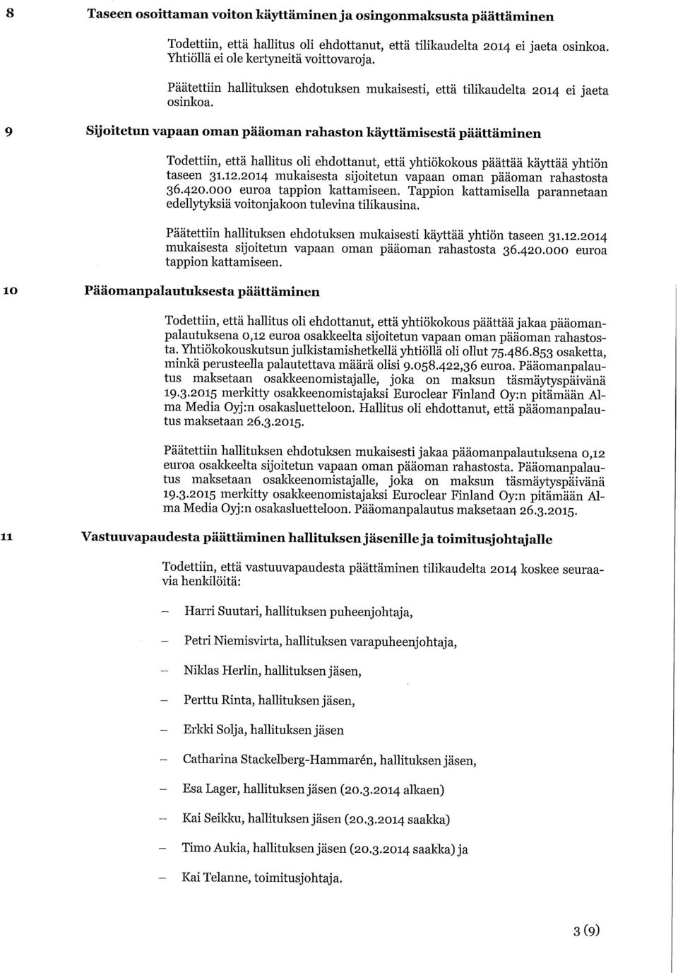 Sijoitetun vapaan oman pääoman rahaston käyttämisestä päättäminen Todettiin, että hallitus oli ehdottanut, että yhtiökokous päättää käyttää yhtiön taseen 31.12.