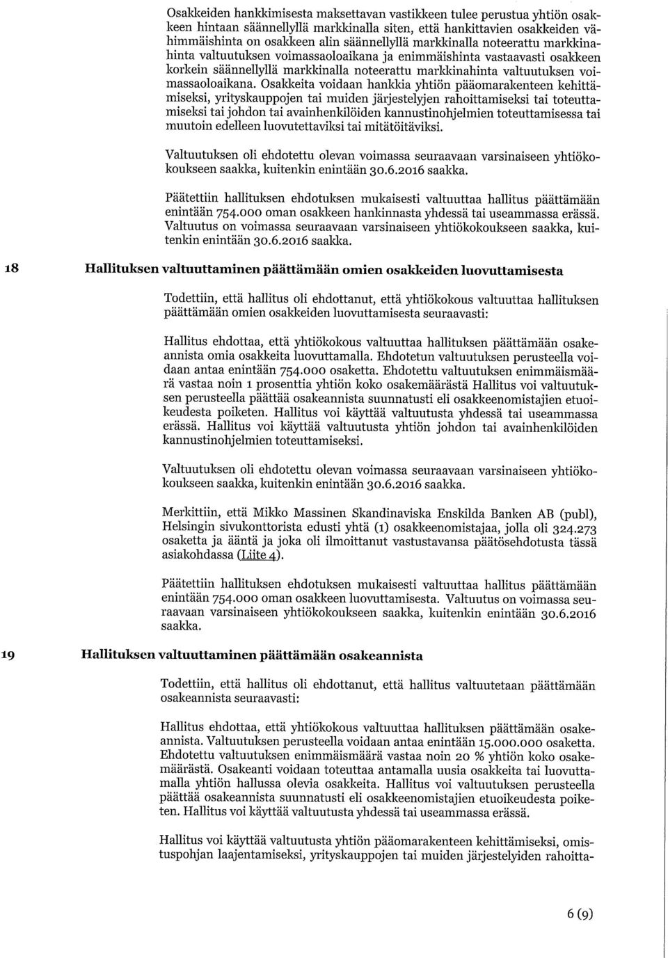 Osakkeita voidaan hankkia yhtiön pääomarakenteen kehittämiseksi, yrityskauppojen tai muiden järjestelyjen rahoittamiseksi tai toteuttamiseksi tai johdon tai avainhenkilöiden kannustinohjelmien