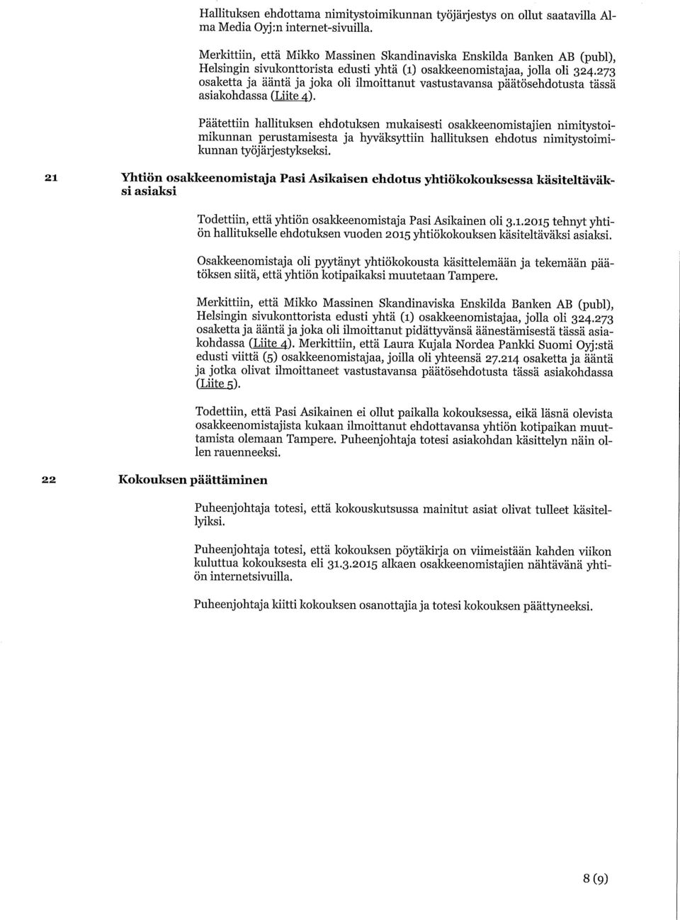 273 osaketta ja ääntä ja joka oli ilmoittanut vastustavansa päätösehdotusta tässä asiakohdassa (Liite 4).