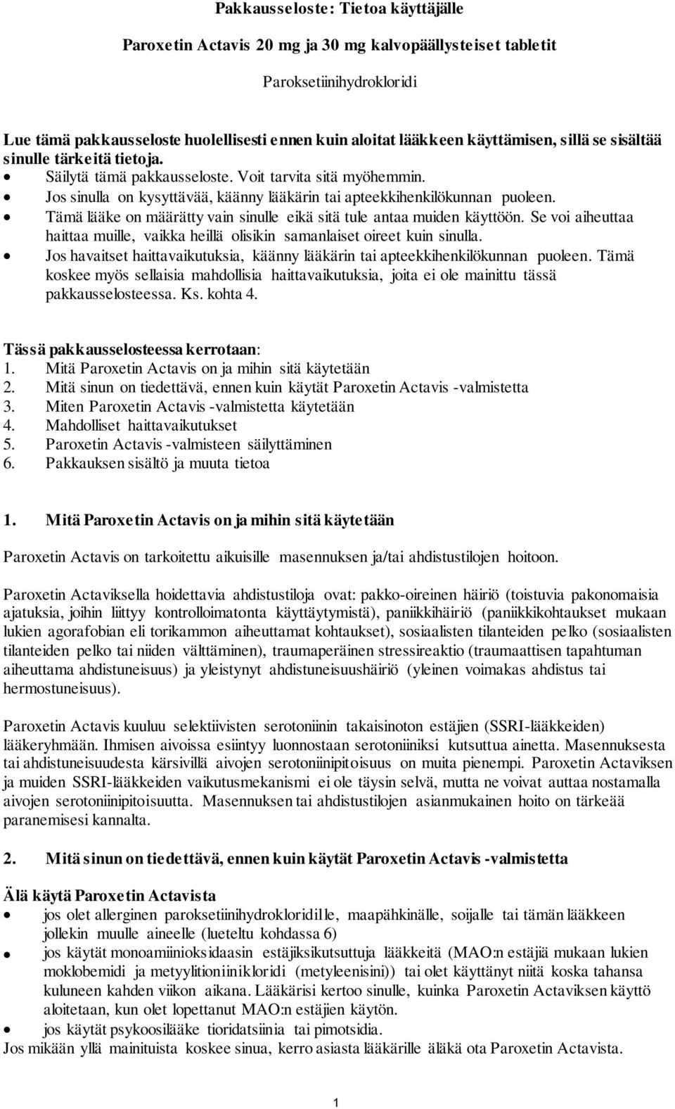 Tämä lääke on määrätty vain sinulle eikä sitä tule antaa muiden käyttöön. Se voi aiheuttaa haittaa muille, vaikka heillä olisikin samanlaiset oireet kuin sinulla.