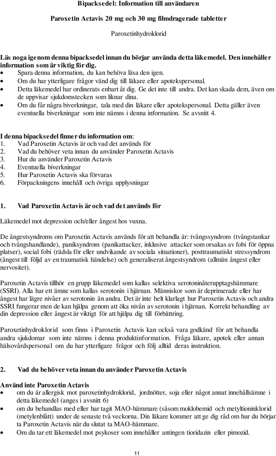 Detta läkemedel har ordinerats enbart åt dig. Ge det inte till andra. Det kan skada dem, även om de uppvisar sjukdomstecken som liknar dina.