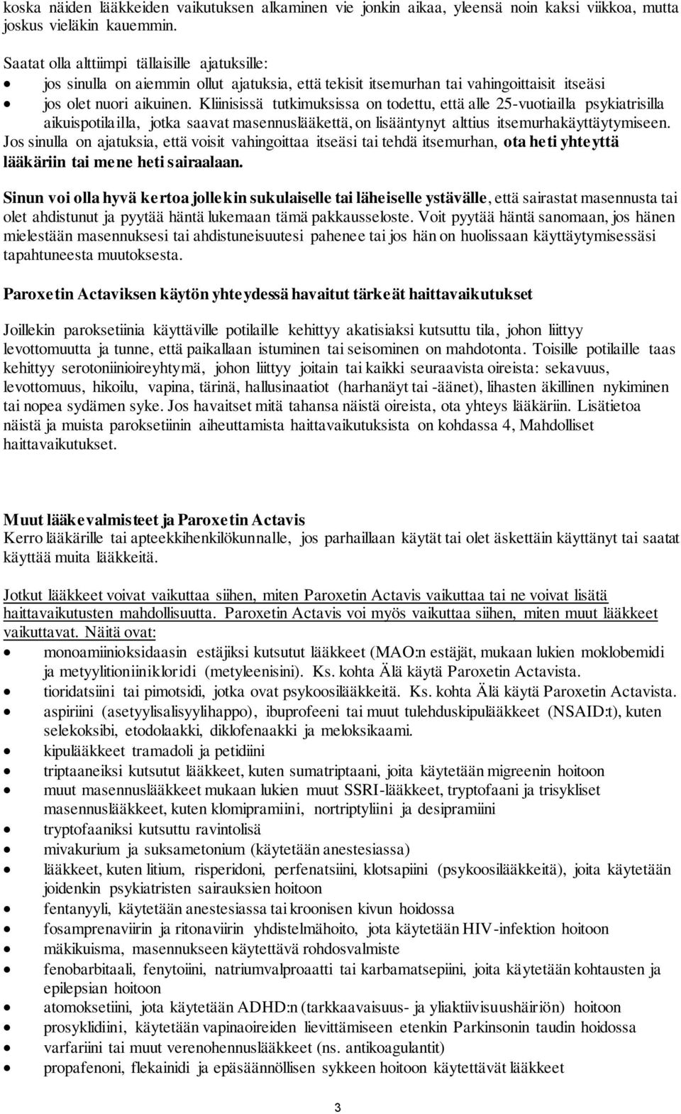 Kliinisissä tutkimuksissa on todettu, että alle 25-vuotiailla psykiatrisilla aikuispotilailla, jotka saavat masennuslääkettä, on lisääntynyt alttius itsemurhakäyttäytymiseen.