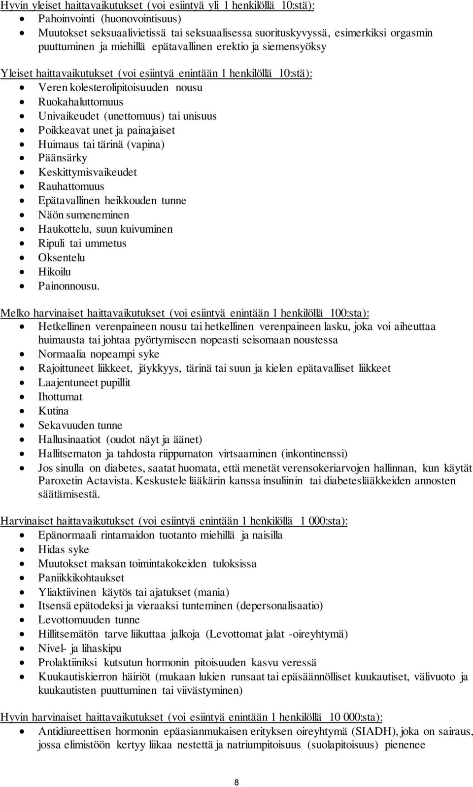 tai unisuus Poikkeavat unet ja painajaiset Huimaus tai tärinä (vapina) Päänsärky Keskittymisvaikeudet Rauhattomuus Epätavallinen heikkouden tunne Näön sumeneminen Haukottelu, suun kuivuminen Ripuli