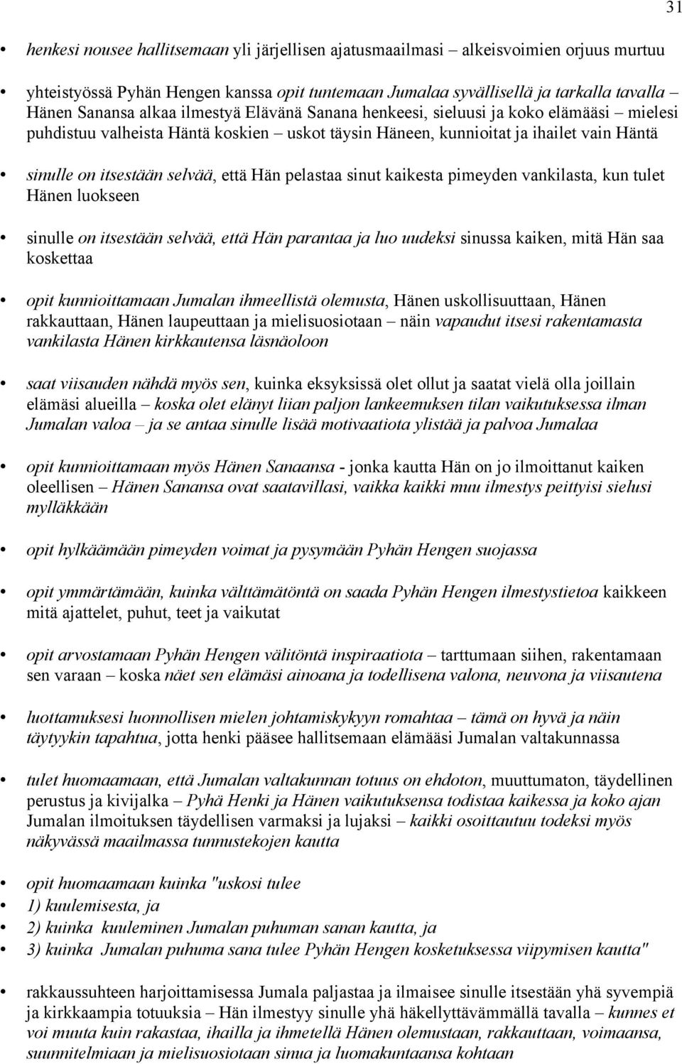 pelastaa sinut kaikesta pimeyden vankilasta, kun tulet Hänen luokseen sinulle on itsestään selvää, että Hän parantaa ja luo uudeksi sinussa kaiken, mitä Hän saa koskettaa opit kunnioittamaan Jumalan