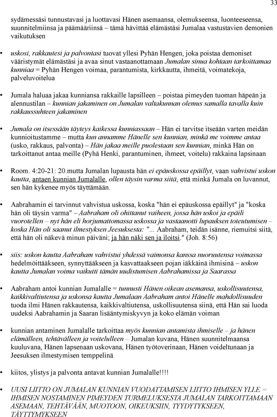 parantumista, kirkkautta, ihmeitä, voimatekoja, palveluvoitelua Jumala haluaa jakaa kunniansa rakkaille lapsilleen poistaa pimeyden tuoman häpeän ja alennustilan kunnian jakaminen on Jumalan