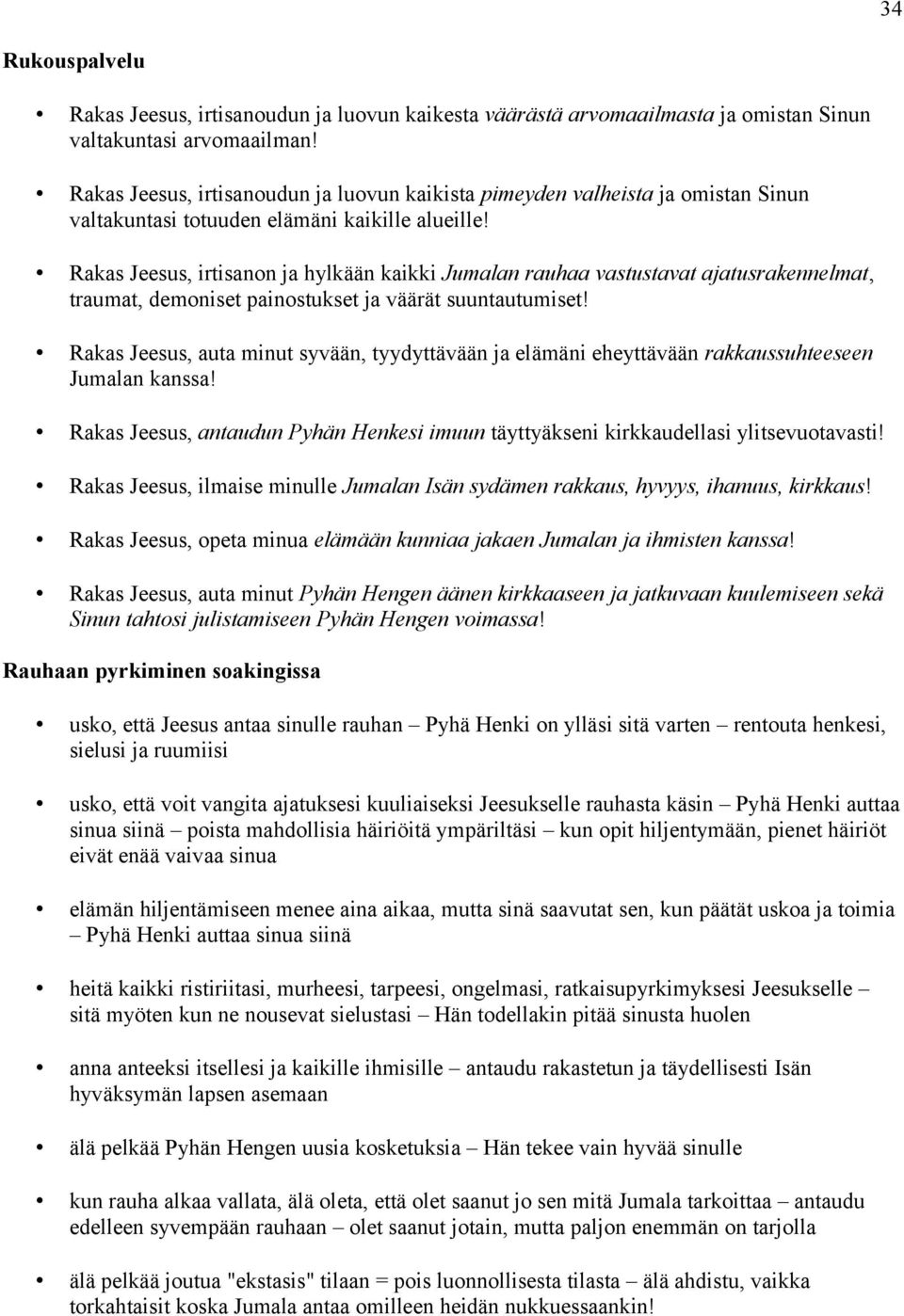 Rakas Jeesus, irtisanon ja hylkään kaikki Jumalan rauhaa vastustavat ajatusrakennelmat, traumat, demoniset painostukset ja väärät suuntautumiset!