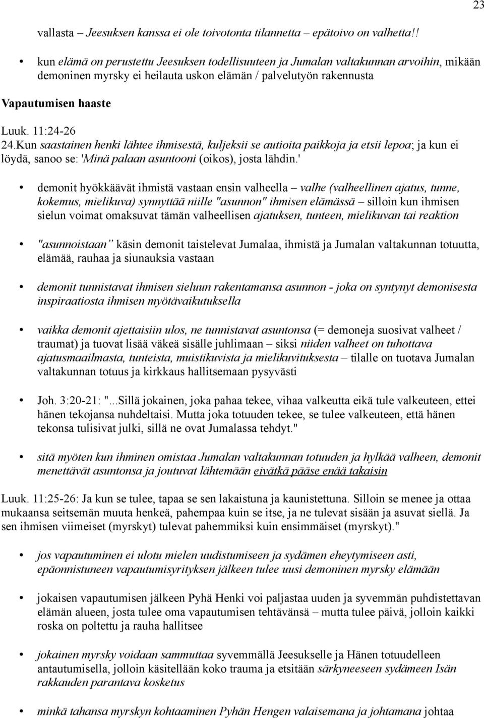Kun saastainen henki lähtee ihmisestä, kuljeksii se autioita paikkoja ja etsii lepoa; ja kun ei löydä, sanoo se: 'Minä palaan asuntooni (oikos), josta lähdin.
