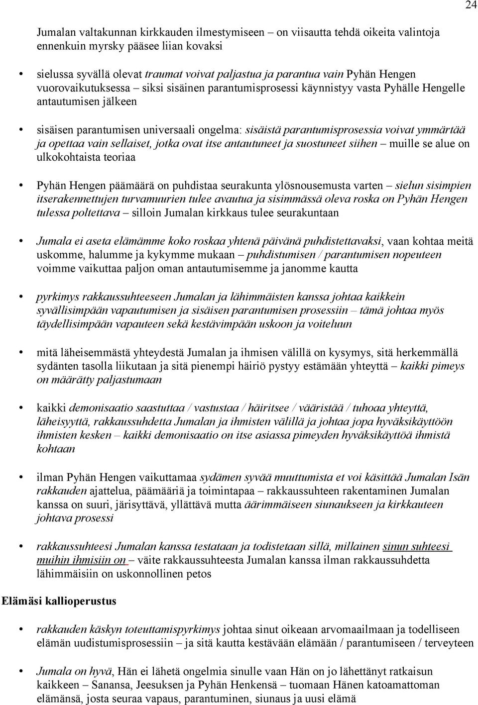 ymmärtää ja opettaa vain sellaiset, jotka ovat itse antautuneet ja suostuneet siihen muille se alue on ulkokohtaista teoriaa Pyhän Hengen päämäärä on puhdistaa seurakunta ylösnousemusta varten sielun