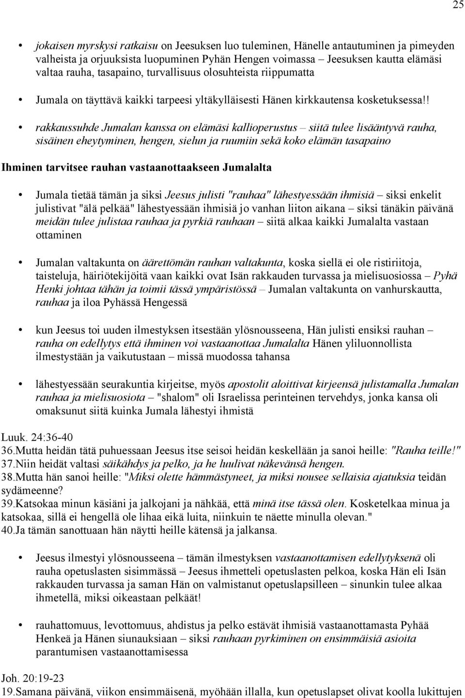 ! rakkaussuhde Jumalan kanssa on elämäsi kallioperustus siitä tulee lisääntyvä rauha, sisäinen eheytyminen, hengen, sielun ja ruumiin sekä koko elämän tasapaino Ihminen tarvitsee rauhan