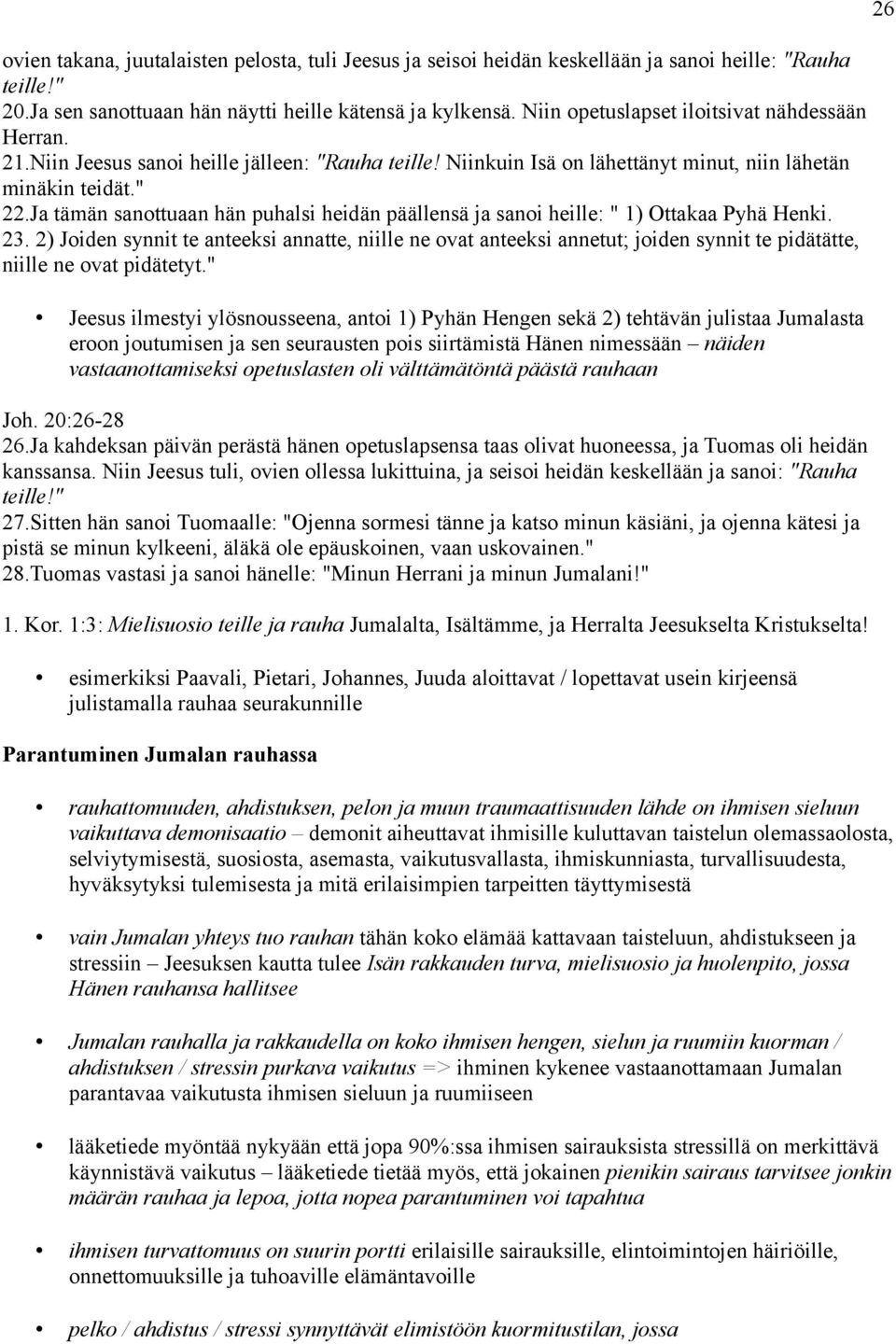 Ja tämän sanottuaan hän puhalsi heidän päällensä ja sanoi heille: " 1) Ottakaa Pyhä Henki. 23.