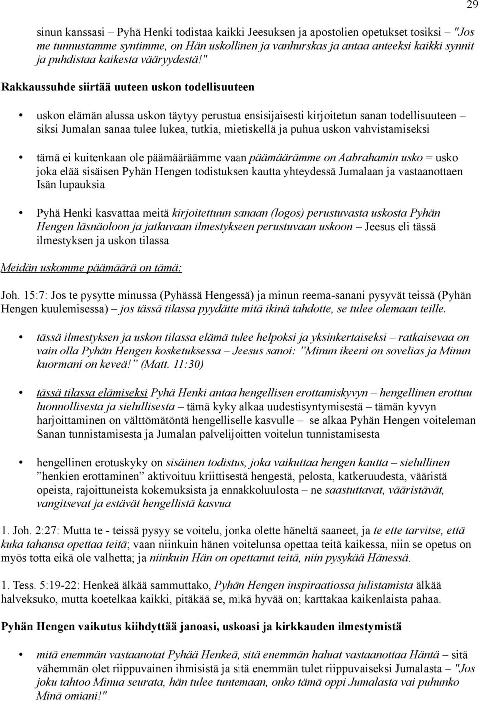 " Rakkaussuhde siirtää uuteen uskon todellisuuteen uskon elämän alussa uskon täytyy perustua ensisijaisesti kirjoitetun sanan todellisuuteen siksi Jumalan sanaa tulee lukea, tutkia, mietiskellä ja