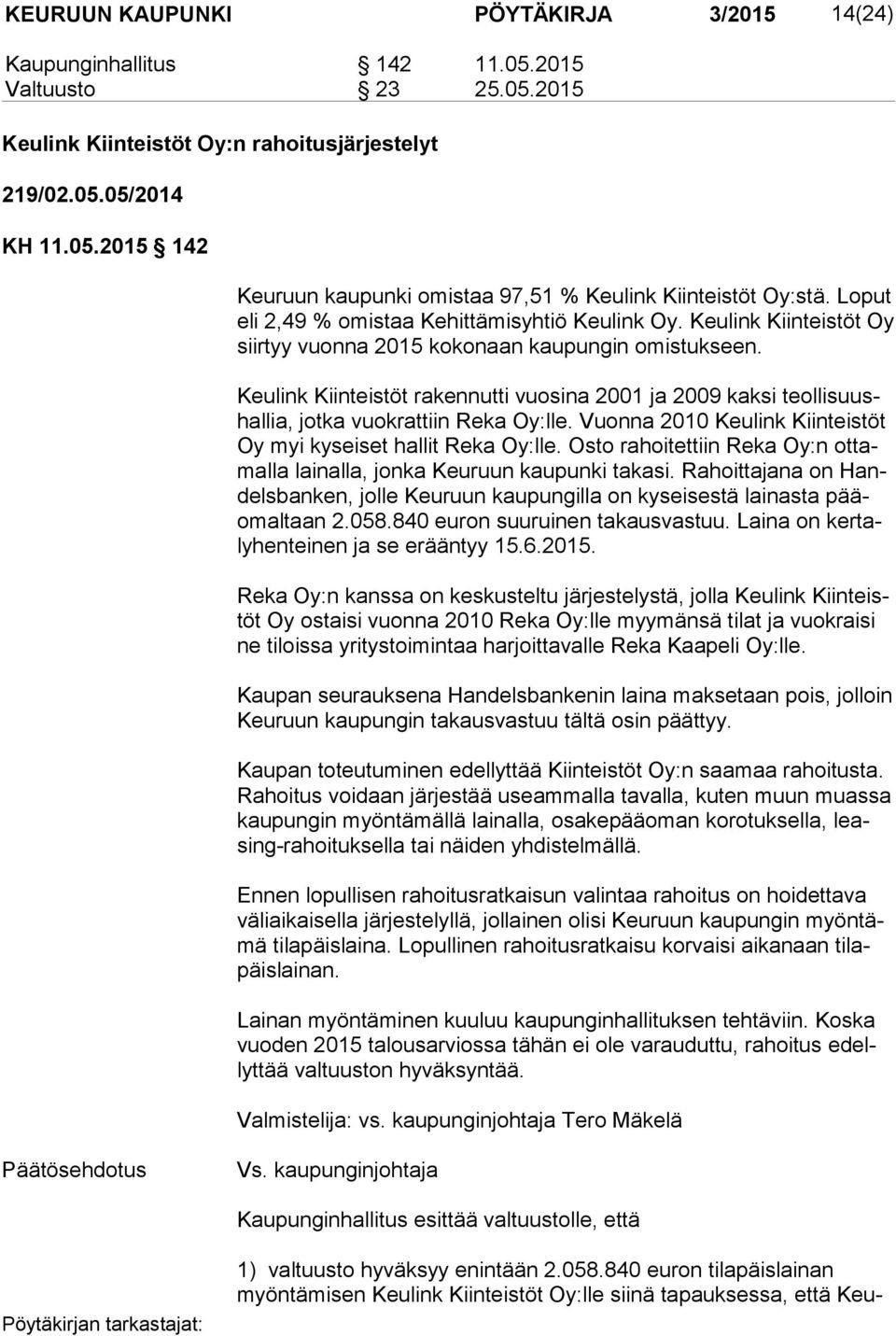 Keulink Kiinteistöt rakennutti vuosina 2001 ja 2009 kaksi teol li suushal lia, jotka vuokrattiin Reka Oy:lle. Vuonna 2010 Keulink Kiinteistöt Oy myi kyseiset hallit Reka Oy:lle.