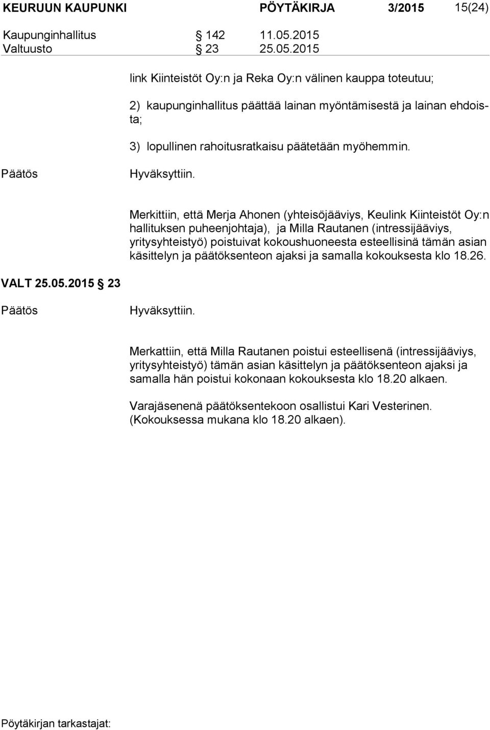 2015 link Kiinteistöt Oy:n ja Reka Oy:n välinen kauppa toteutuu; 2) kaupunginhallitus päättää lainan myöntämisestä ja lainan eh doista; 3) lopullinen rahoitusratkaisu päätetään myöhemmin.