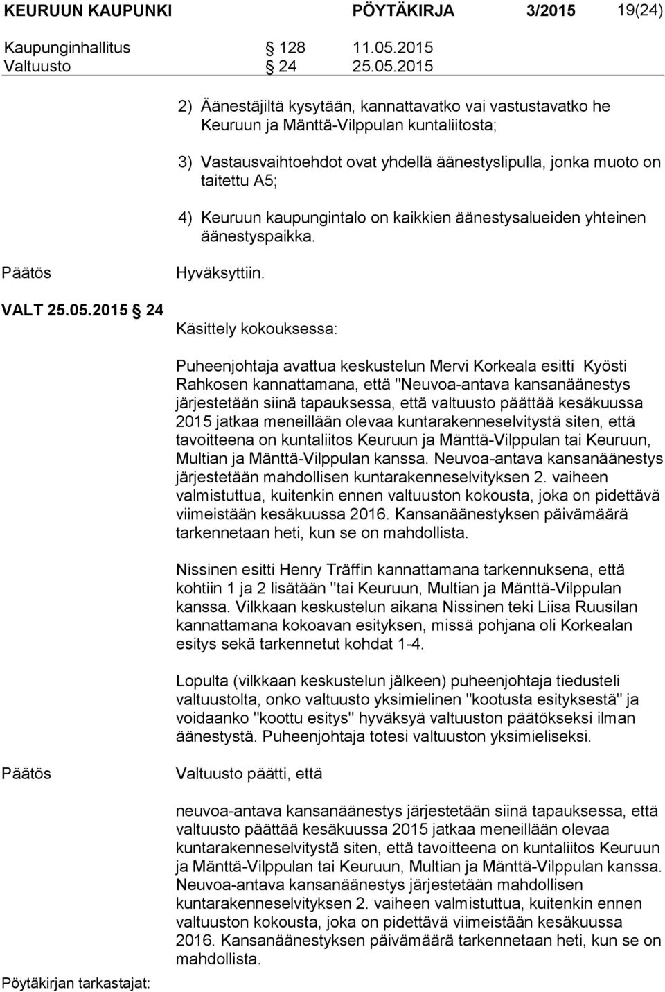 2015 2) Äänestäjiltä kysytään, kannattavatko vai vastustavatko he Keuruun ja Mänttä-Vilppulan kuntaliitosta; 3) Vastausvaihtoehdot ovat yhdellä äänestyslipulla, jonka muoto on taitettu A5; 4) Keuruun
