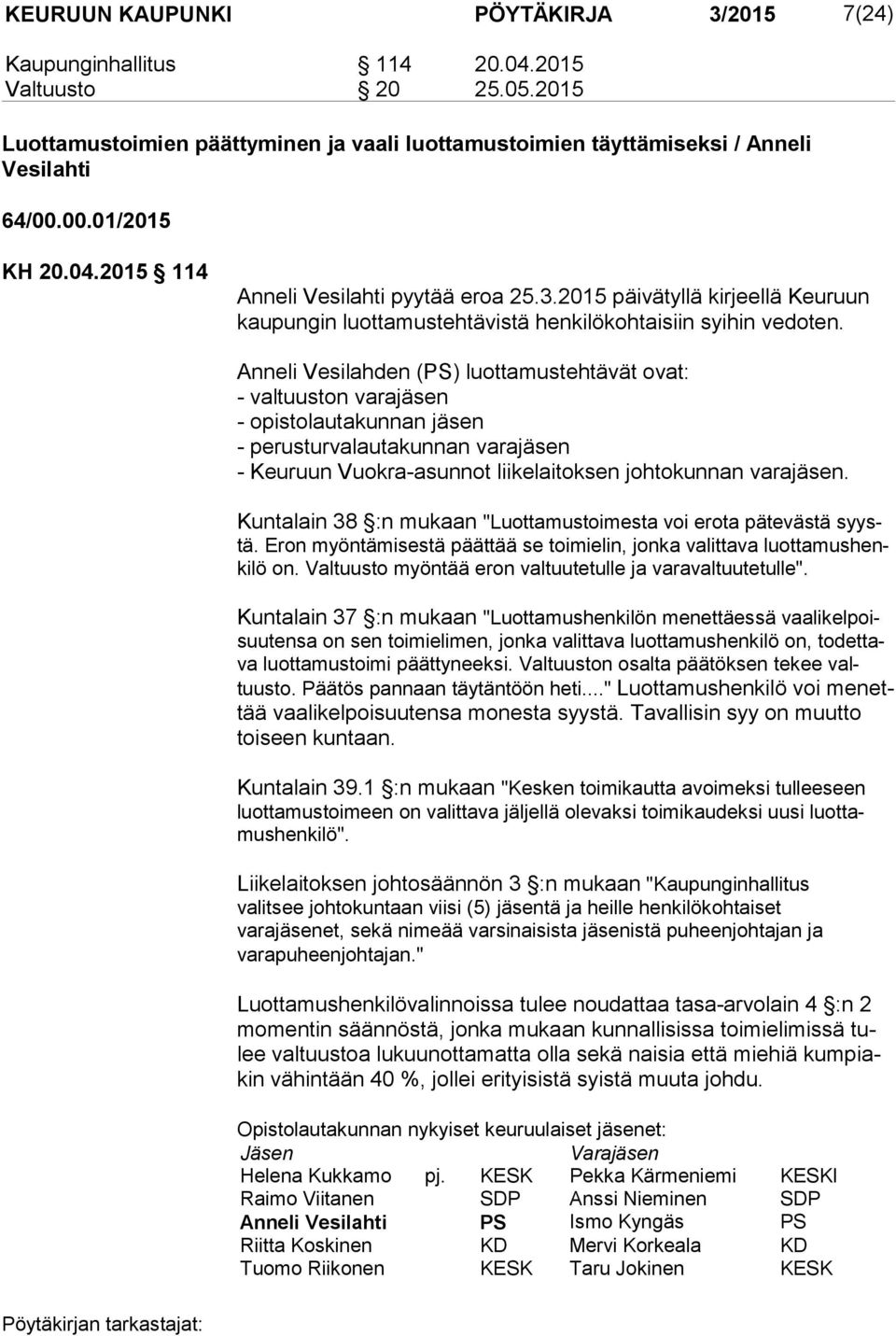 Anneli Vesilahden (PS) luottamustehtävät ovat: - valtuuston varajäsen - opistolautakunnan jäsen - perusturvalautakunnan varajä se n - Keuruun Vuokra-asunnot liikelaitoksen johtokunnan varajäsen.