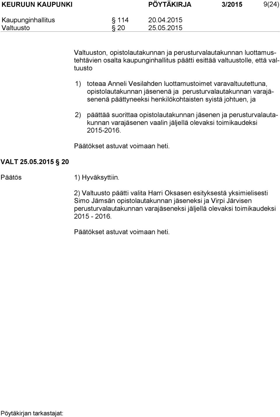 2015 20 Valtuuston, opistolautakunnan ja perusturvalautakunnan luot ta musteh tä vien osalta kaupunginhallitus päätti esittää valtuustolle, että valtuus to 1) toteaa Anneli Vesilahden luottamustoimet