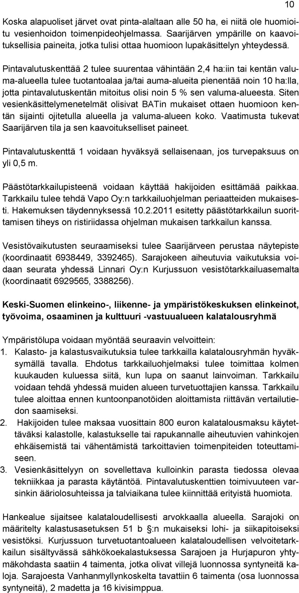 Pintavalutuskenttää 2 tulee suurentaa vähintään 2,4 ha:iin tai kentän valuma-alueella tulee tuotantoalaa ja/tai auma-alueita pienentää noin 10 ha:lla, jotta pintavalutuskentän mitoitus olisi noin 5 %
