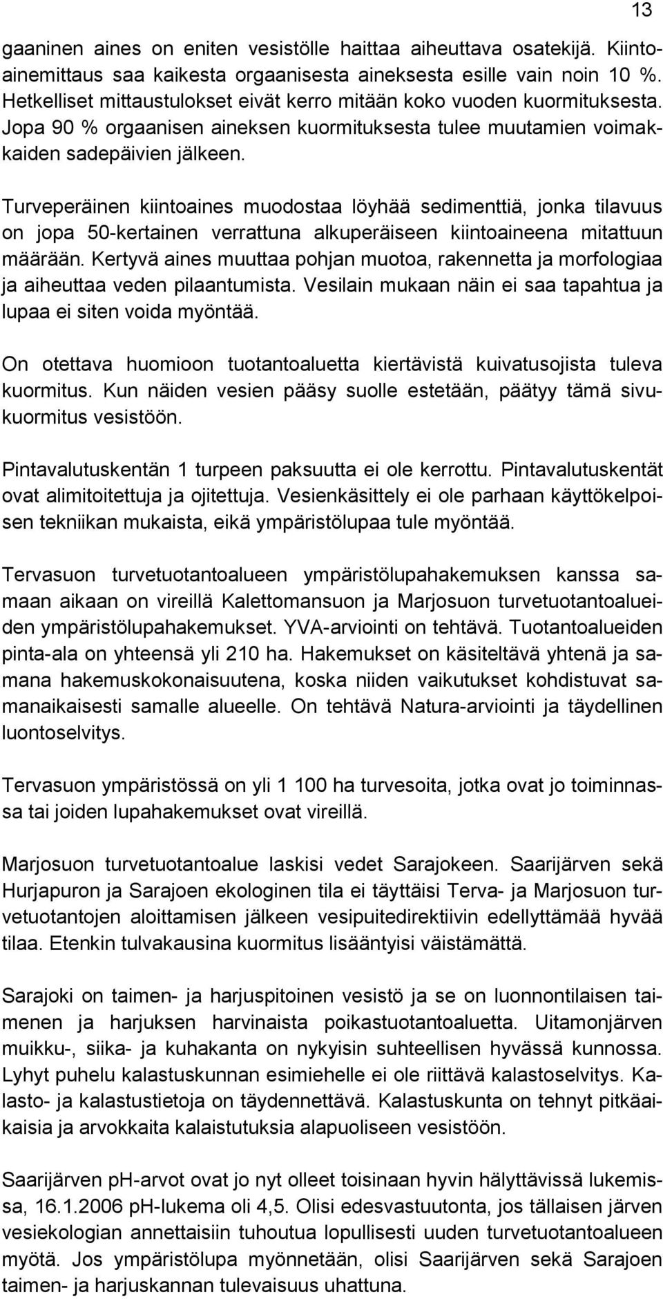 Turveperäinen kiintoaines muodostaa löyhää sedimenttiä, jonka tilavuus on jopa 50-kertainen verrattuna alkuperäiseen kiintoaineena mitattuun määrään.